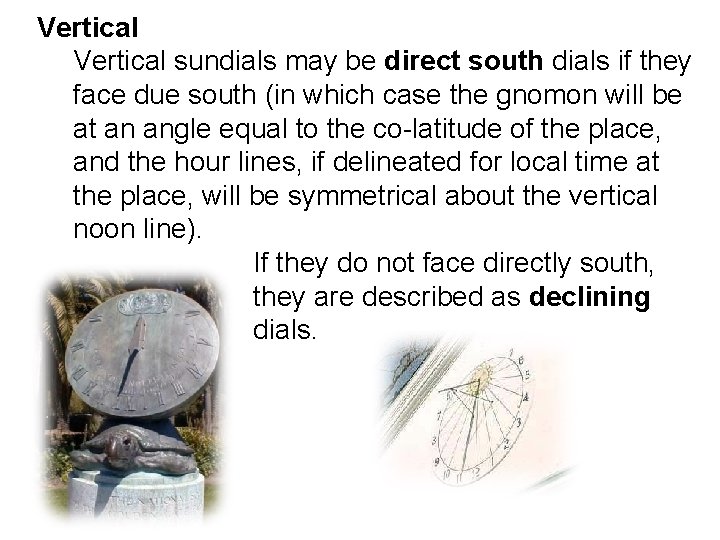 Vertical sundials may be direct south dials if they face due south (in which Vertical sundials may be direct south dials if they face due south (in which