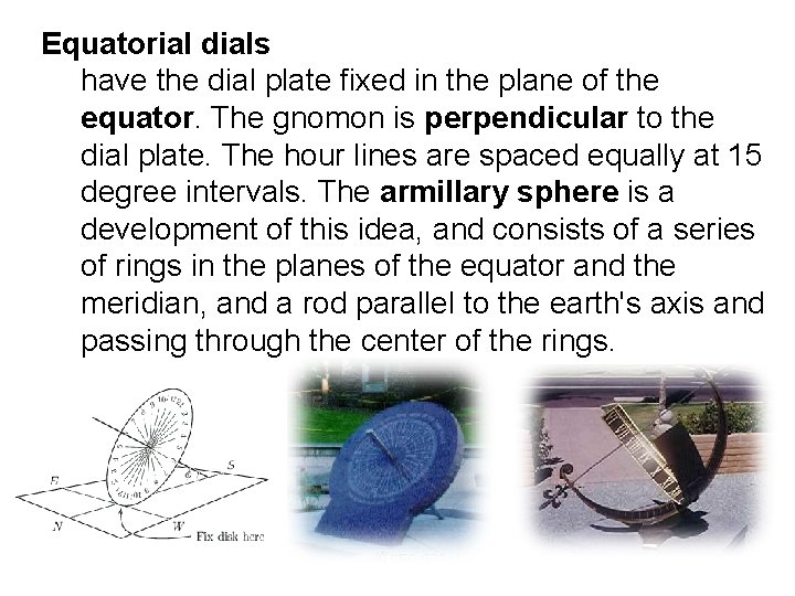 Equatorial dials have the dial plate fixed in the plane of the equator. The Equatorial dials have the dial plate fixed in the plane of the equator. The