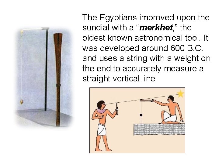 The Egyptians improved upon the sundial with a “merkhet, ” the oldest known astronomical The Egyptians improved upon the sundial with a “merkhet, ” the oldest known astronomical