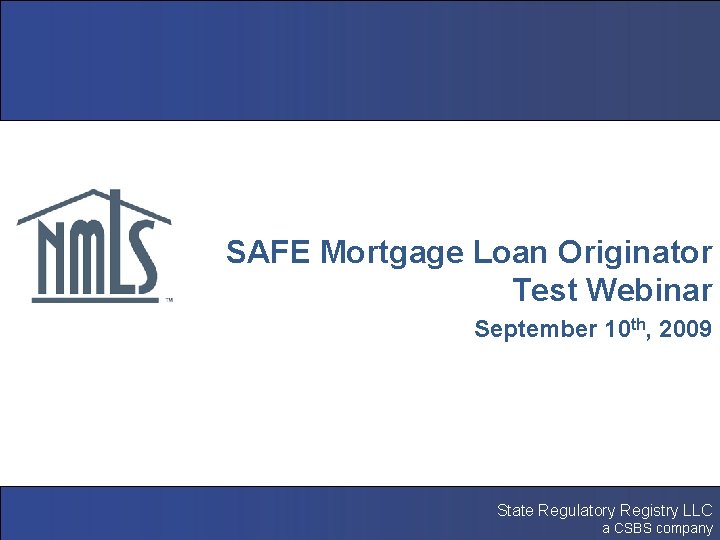 SAFE Mortgage Loan Originator Test Webinar September 10 th, 2009 NMLS Testing & Education