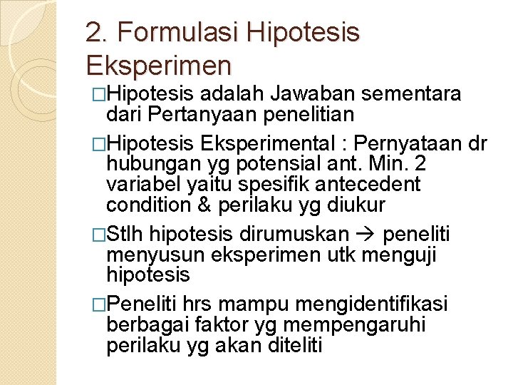 2. Formulasi Hipotesis Eksperimen �Hipotesis adalah Jawaban sementara dari Pertanyaan penelitian �Hipotesis Eksperimental :