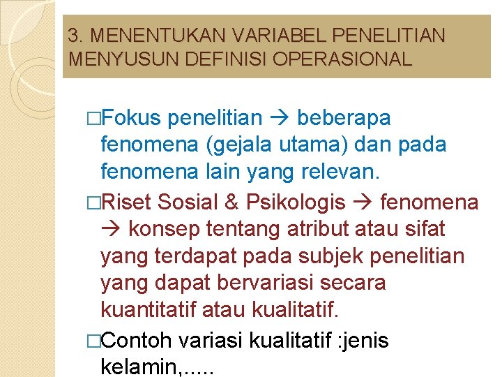 3. MENENTUKAN VARIABEL PENELITIAN MENYUSUN DEFINISI OPERASIONAL �Fokus penelitian beberapa fenomena (gejala utama) dan