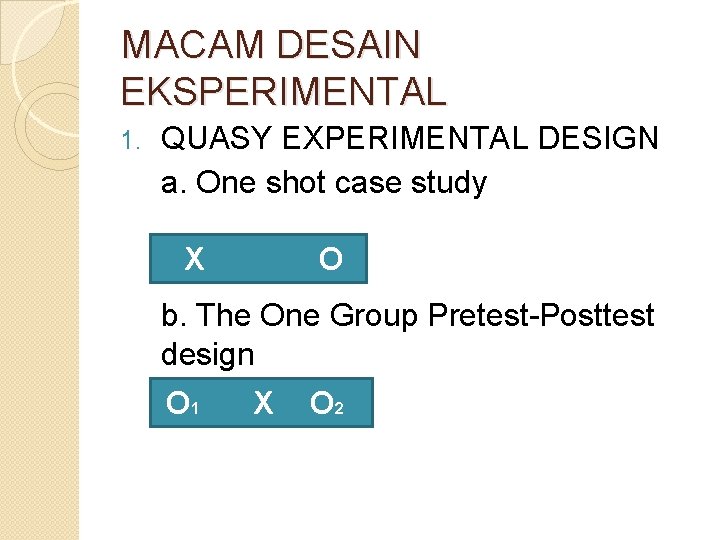 MACAM DESAIN EKSPERIMENTAL 1. QUASY EXPERIMENTAL DESIGN a. One shot case study X O