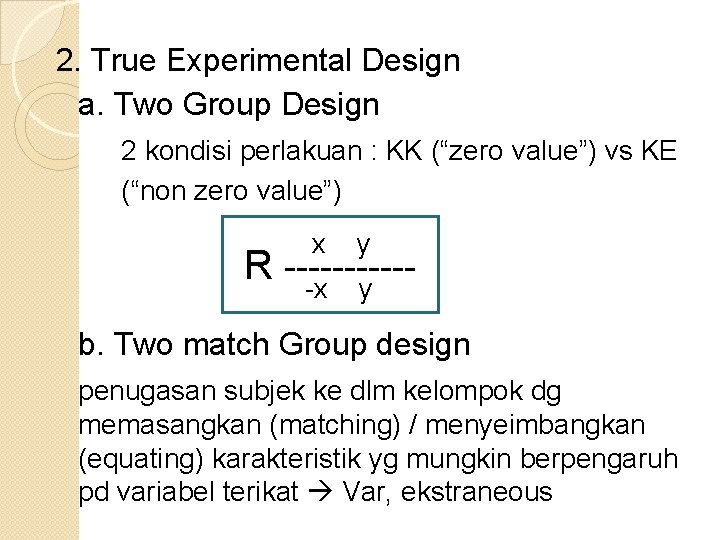 2. True Experimental Design a. Two Group Design 2 kondisi perlakuan : KK (“zero