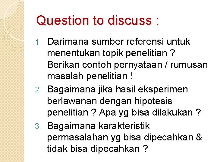 Question to discuss : Darimana sumber referensi untuk menentukan topik penelitian ? Berikan contoh
