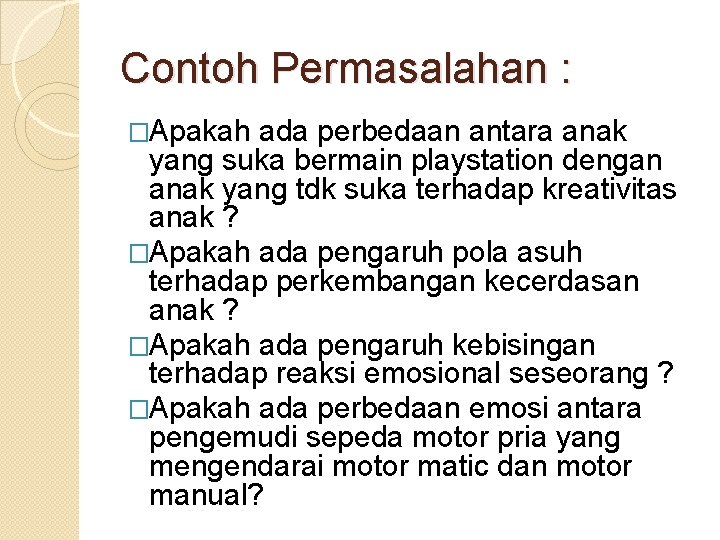 Contoh Permasalahan : �Apakah ada perbedaan antara anak yang suka bermain playstation dengan anak