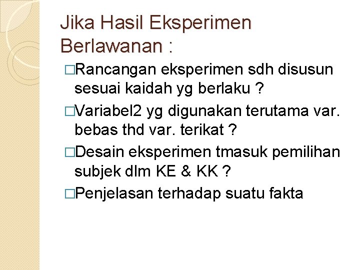 Jika Hasil Eksperimen Berlawanan : �Rancangan eksperimen sdh disusun sesuai kaidah yg berlaku ?