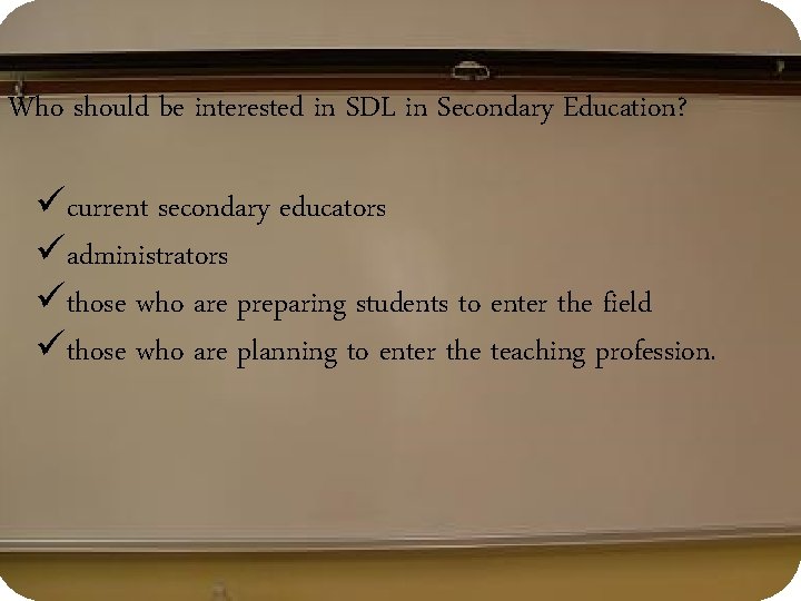 Who should be interested in SDL in Secondary Education? ücurrent secondary educators üadministrators üthose