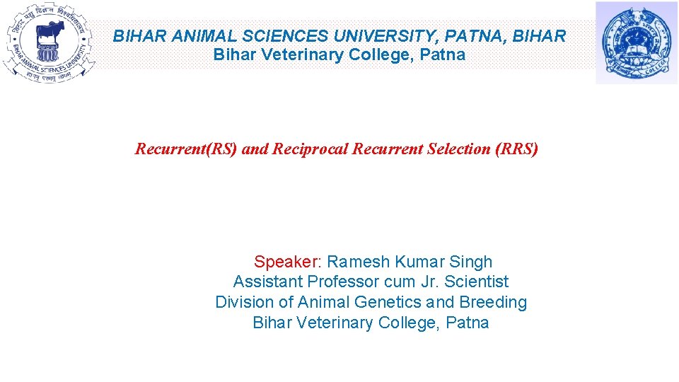 BIHAR ANIMAL SCIENCES UNIVERSITY, PATNA, BIHAR Bihar Veterinary College, Patna Recurrent(RS) and Reciprocal Recurrent