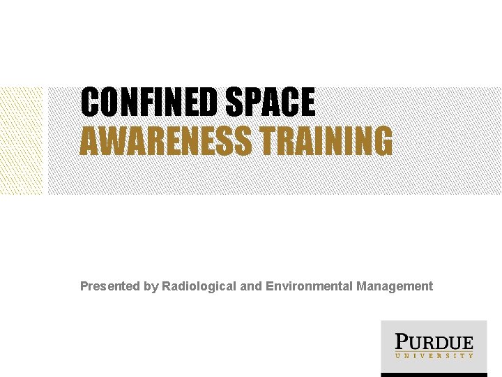 CONFINED SPACE AWARENESS TRAINING Presented by Radiological and Environmental Management 