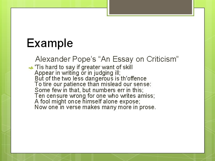 Example Alexander Pope’s “An Essay on Criticism” 'Tis hard to say if greater want