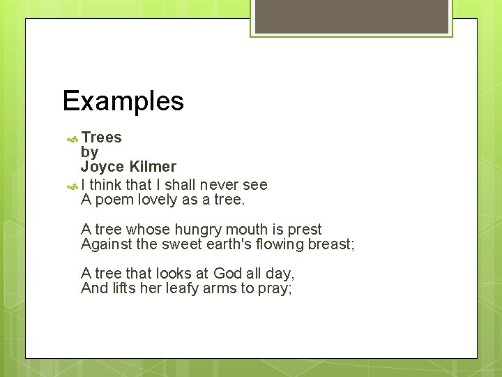 Examples Trees by Joyce Kilmer I think that I shall never see A poem
