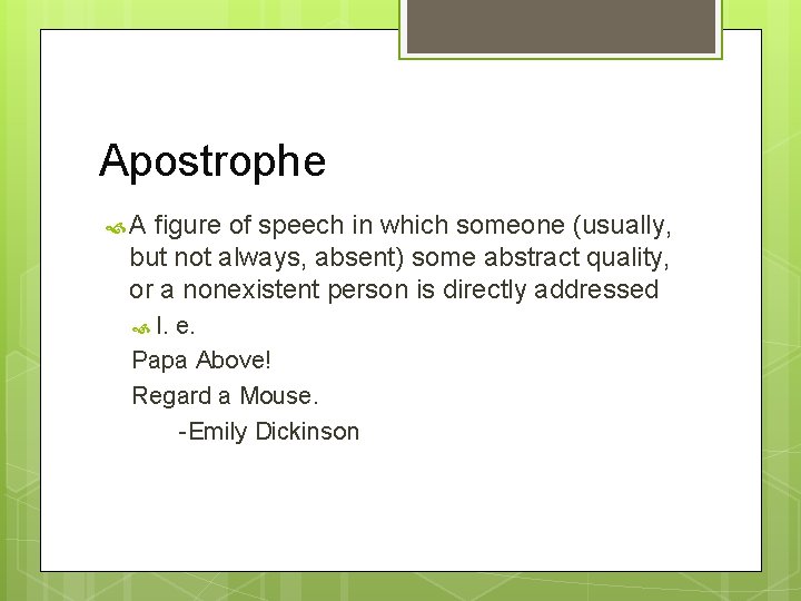 Apostrophe A figure of speech in which someone (usually, but not always, absent) some