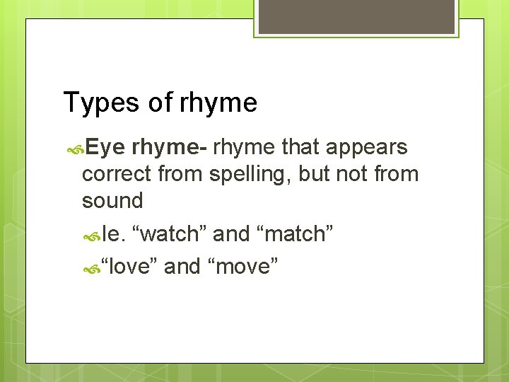 Types of rhyme Eye rhyme- rhyme that appears correct from spelling, but not from