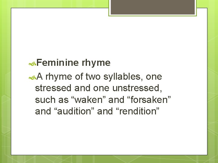  Feminine rhyme A rhyme of two syllables, one stressed and one unstressed, such