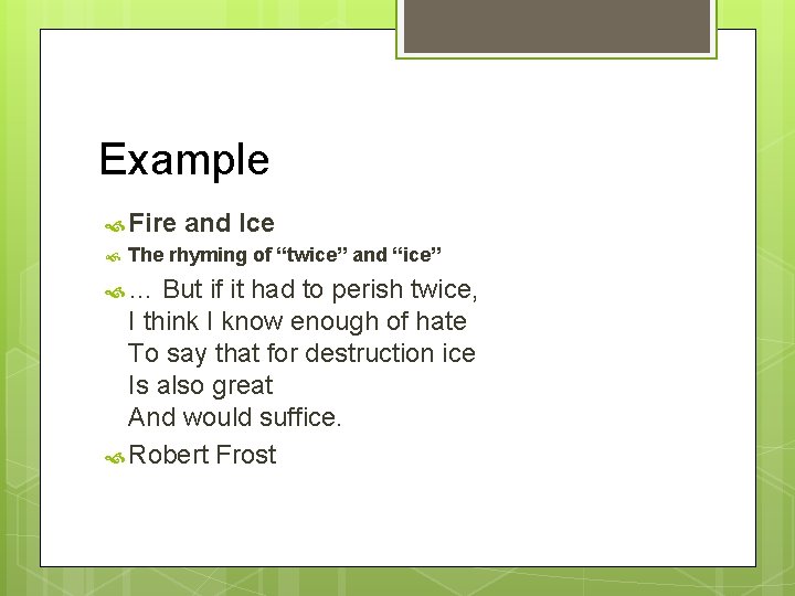 Example Fire and Ice The rhyming of “twice” and “ice” … But if it