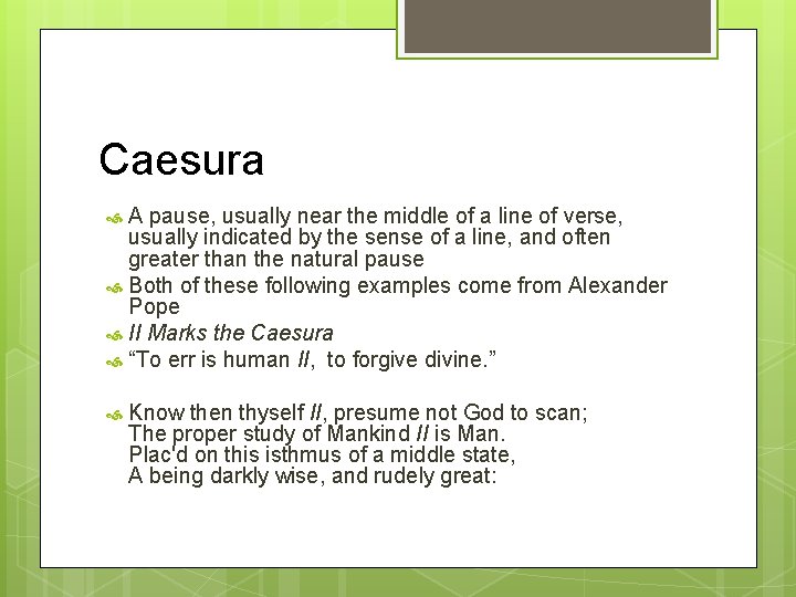 Caesura A pause, usually near the middle of a line of verse, usually indicated