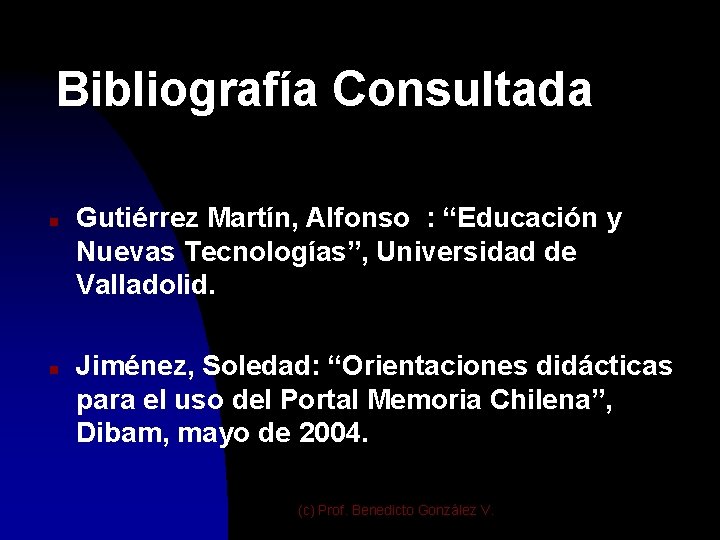 Bibliografía Consultada n n Gutiérrez Martín, Alfonso : “Educación y Nuevas Tecnologías”, Universidad de
