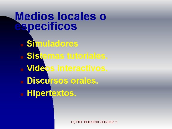 Medios locales o específicos n n n Simuladores Sistemas tutoriales. Videos interactivos. Discursos orales.