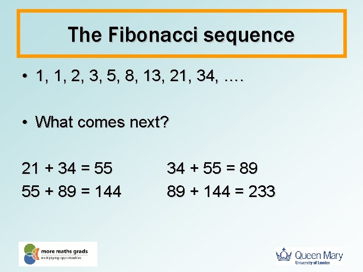 The Fibonacci sequence • 1, 1, 2, 3, 5, 8, 13, 21, 34, ….