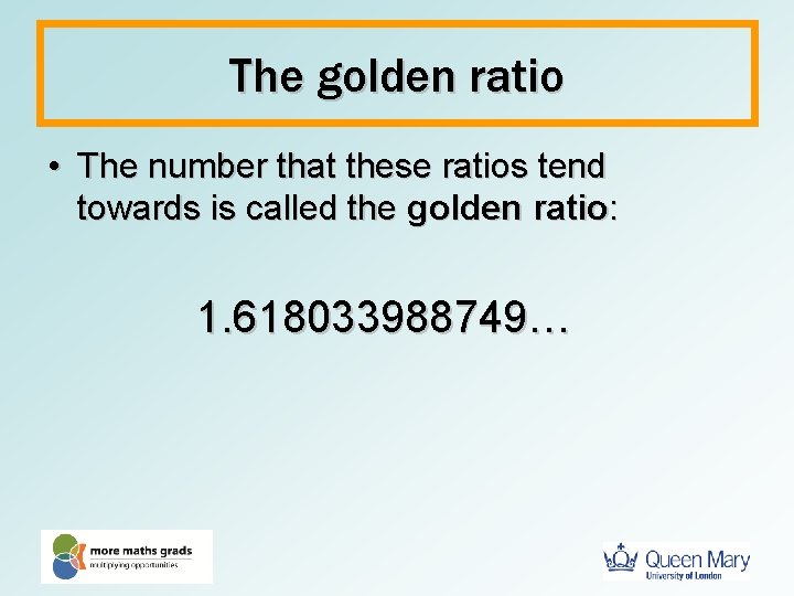 The golden ratio • The number that these ratios tend towards is called the