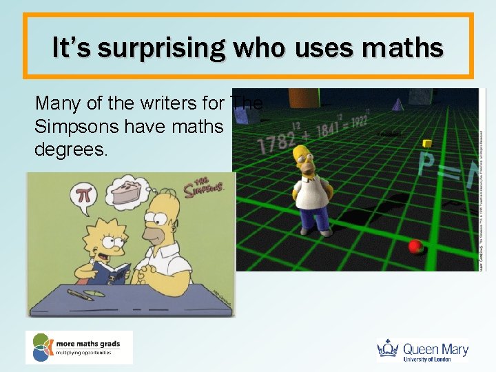It’s surprising who uses maths Many of the writers for The Simpsons have maths