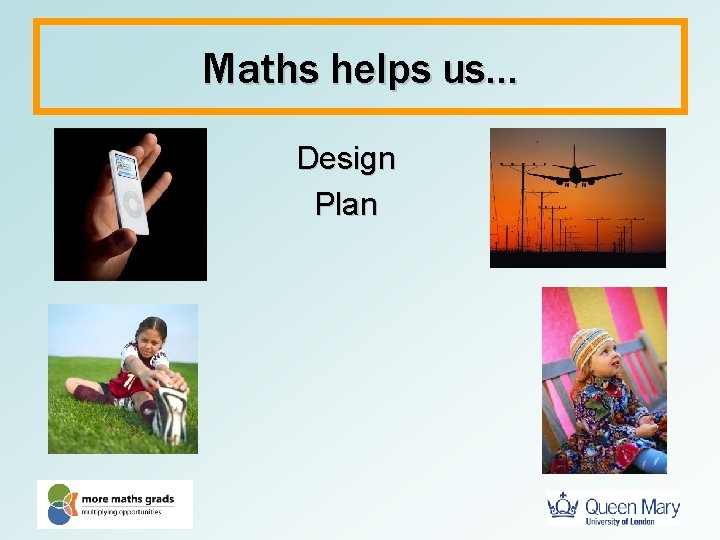 Maths helps us… Design Plan 