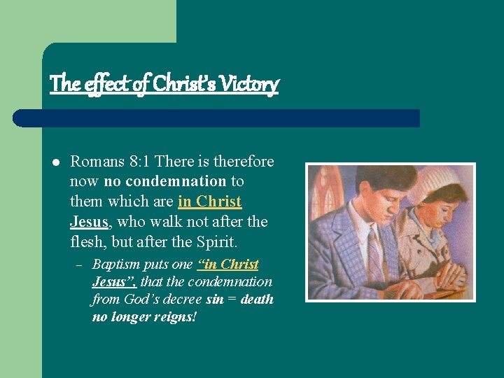 The effect of Christ’s Victory l Romans 8: 1 There is therefore now no