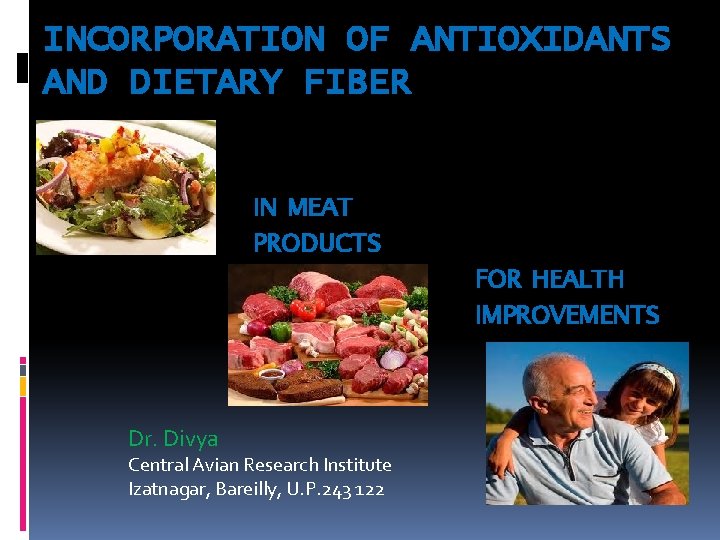 INCORPORATION OF ANTIOXIDANTS AND DIETARY FIBER IN MEAT PRODUCTS Dr. Divya Central Avian Research