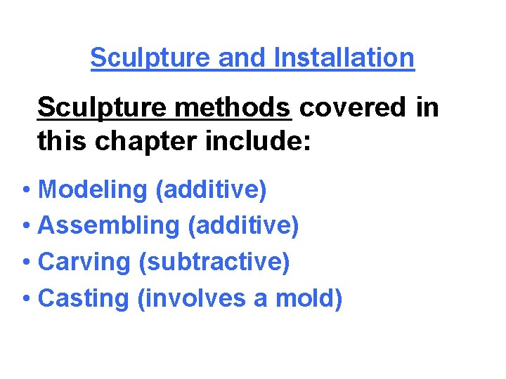 Sculpture and Installation Sculpture methods covered in this chapter include: • Modeling (additive) •