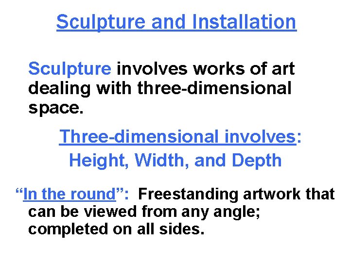 Sculpture and Installation Sculpture involves works of art dealing with three-dimensional space. Three-dimensional involves: