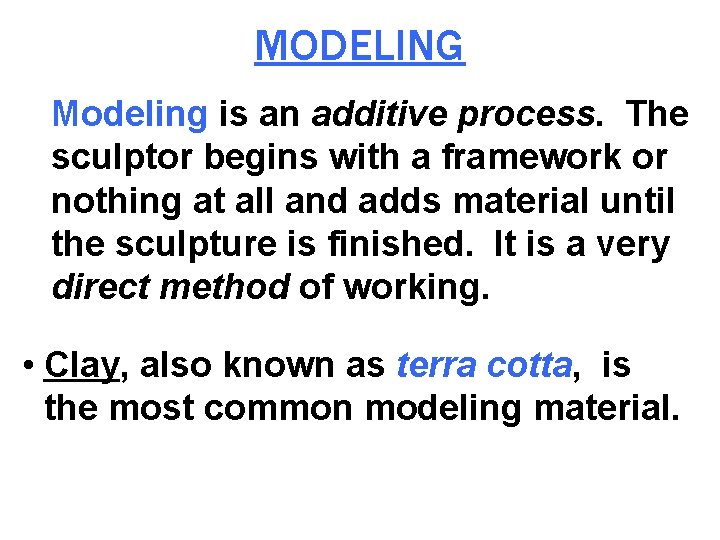 MODELING Modeling is an additive process. The sculptor begins with a framework or nothing