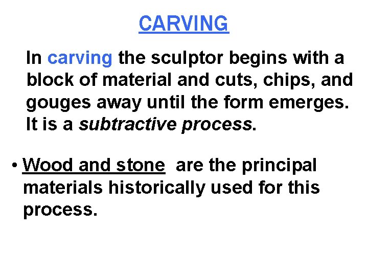 CARVING In carving the sculptor begins with a block of material and cuts, chips,