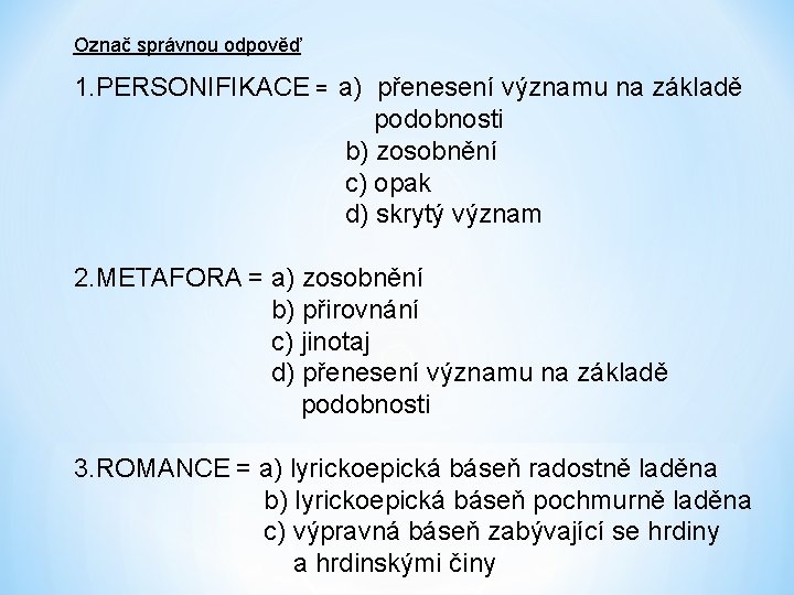 Označ správnou odpověď 1. PERSONIFIKACE = a) přenesení významu na základě podobnosti b) zosobnění