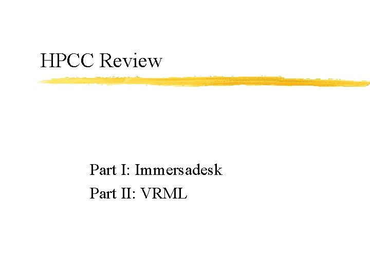 HPCC Review Part I: Immersadesk Part II: VRML 