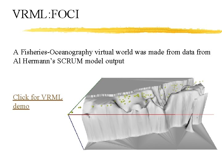 VRML: FOCI A Fisheries-Oceanography virtual world was made from data from Al Hermann’s SCRUM