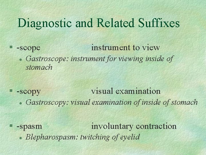 Diagnostic and Related Suffixes § -scope l Gastroscope: instrument for viewing inside of stomach