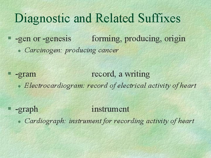Diagnostic and Related Suffixes § -gen or -genesis l Carcinogen: producing cancer § -gram