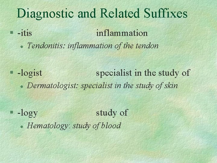 Diagnostic and Related Suffixes § -itis l Tendonitis: inflammation of the tendon § -logist