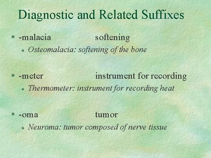 Diagnostic and Related Suffixes § -malacia l Osteomalacia: softening of the bone § -meter