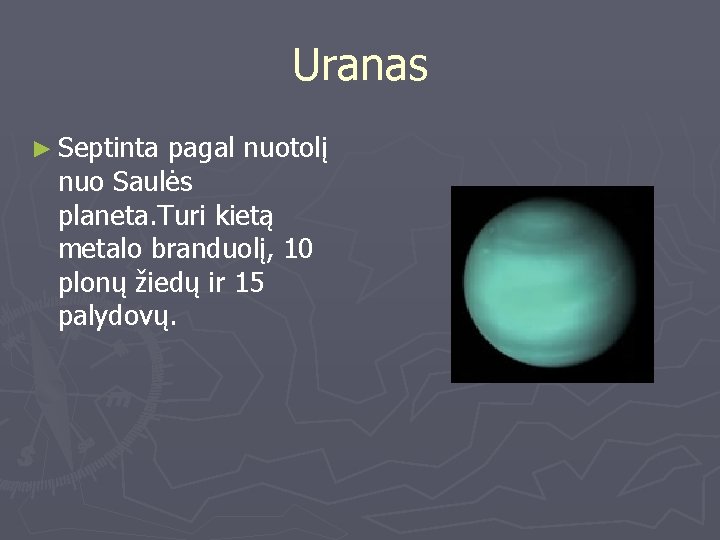 Uranas ► Septinta pagal nuotolį nuo Saulės planeta. Turi kietą metalo branduolį, 10 plonų