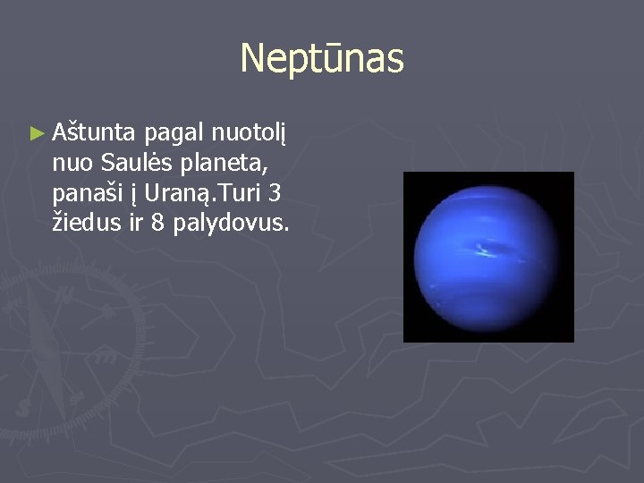 Neptūnas ► Aštunta pagal nuotolį nuo Saulės planeta, panaši į Uraną. Turi 3 žiedus