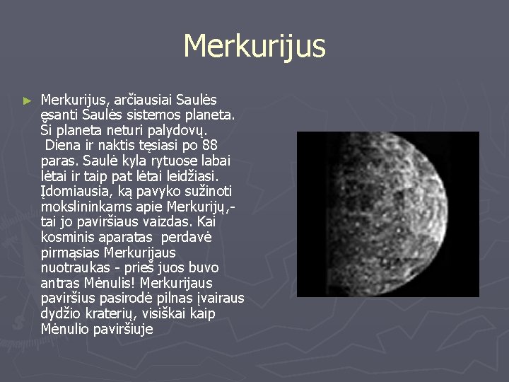 Merkurijus ► Merkurijus, arčiausiai Saulės esanti Saulės sistemos planeta. Ši planeta neturi palydovų. Diena