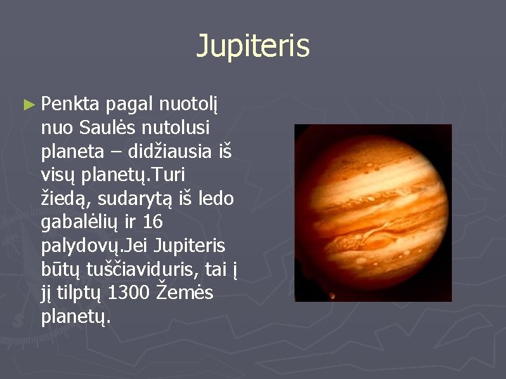 Jupiteris ► Penkta pagal nuotolį nuo Saulės nutolusi planeta – didžiausia iš visų planetų.