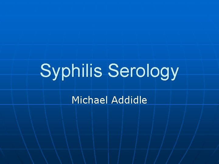 Syphilis Serology Michael Addidle 
