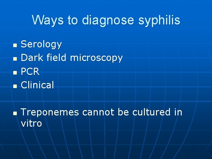 Ways to diagnose syphilis n n n Serology Dark field microscopy PCR Clinical Treponemes