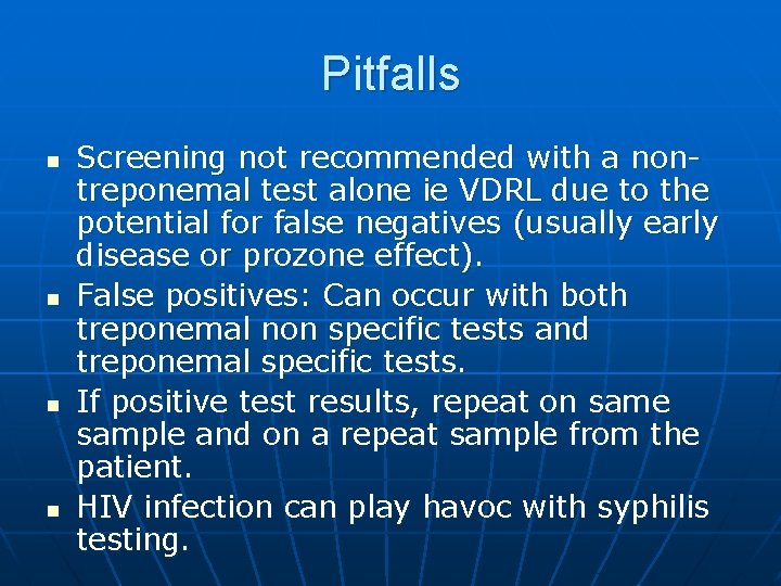 Pitfalls n n Screening not recommended with a nontreponemal test alone ie VDRL due