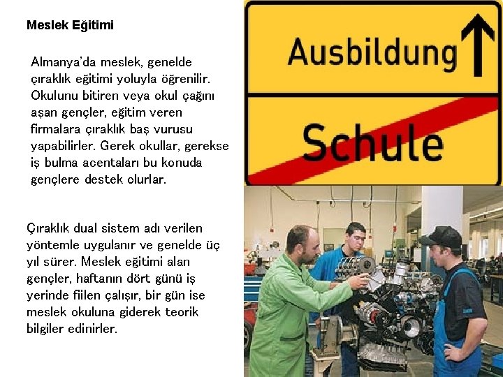 Meslek Eğitimi Almanya'da meslek, genelde çıraklık eğitimi yoluyla öğrenilir. Okulunu bitiren veya okul çağını