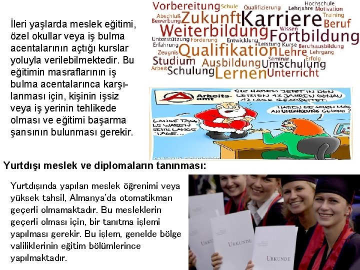 İleri yaşlarda meslek eğitimi, özel okullar veya iş bulma acentalarının açtığı kurslar yoluyla verilebilmektedir.