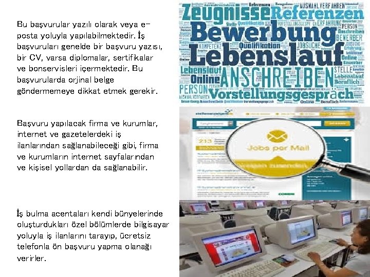 Bu başvurular yazılı olarak veya eposta yoluyla yapılabilmektedir. İş başvuruları genelde bir başvuru yazısı,